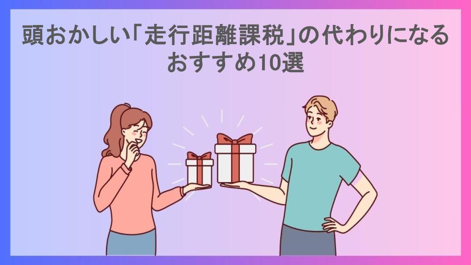 頭おかしい「走行距離課税」の代わりになるおすすめ10選